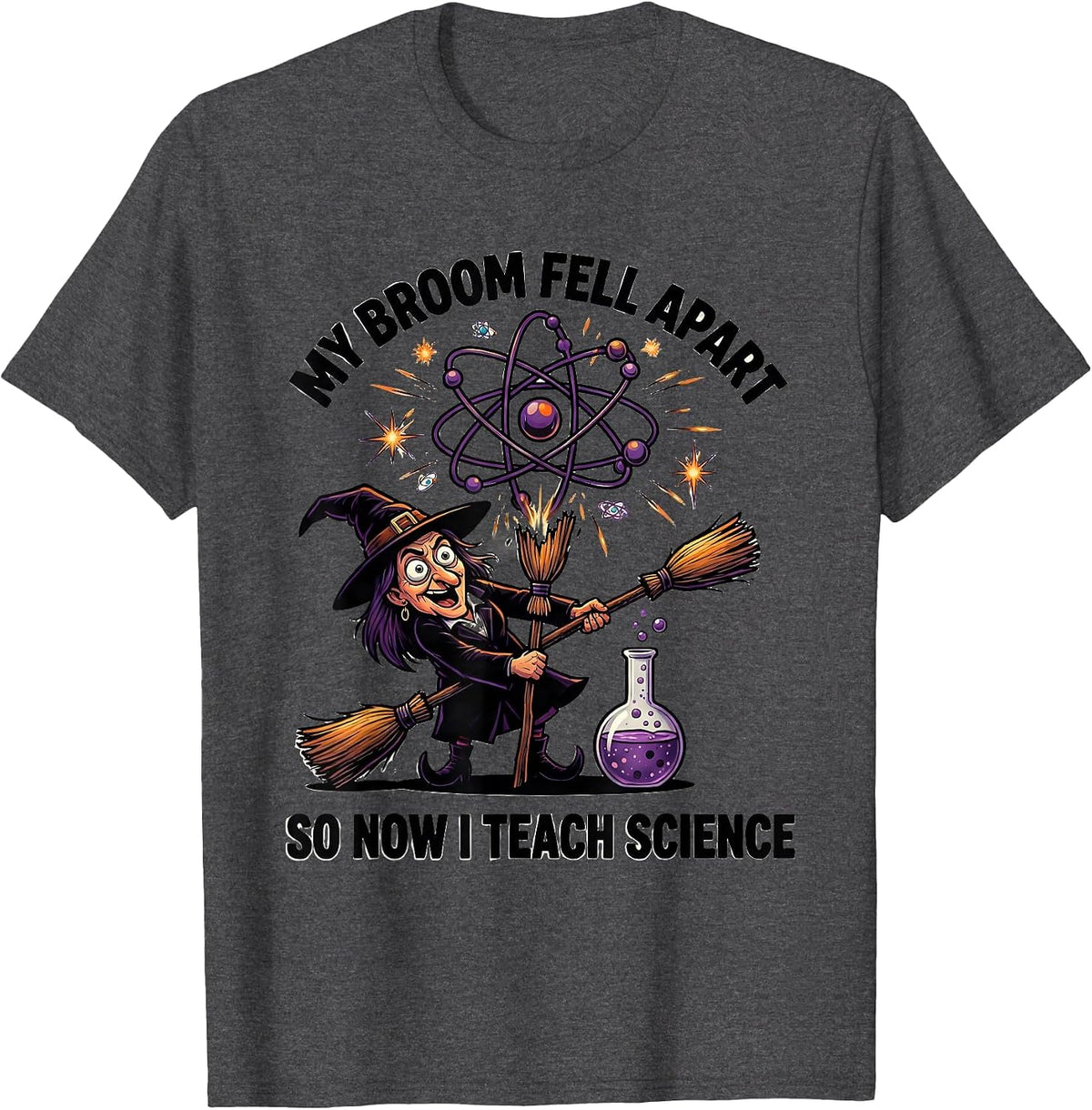 My Broom Fell Apart So Now I Teach Science Teacher T-Shirt - Dark Heather Grey