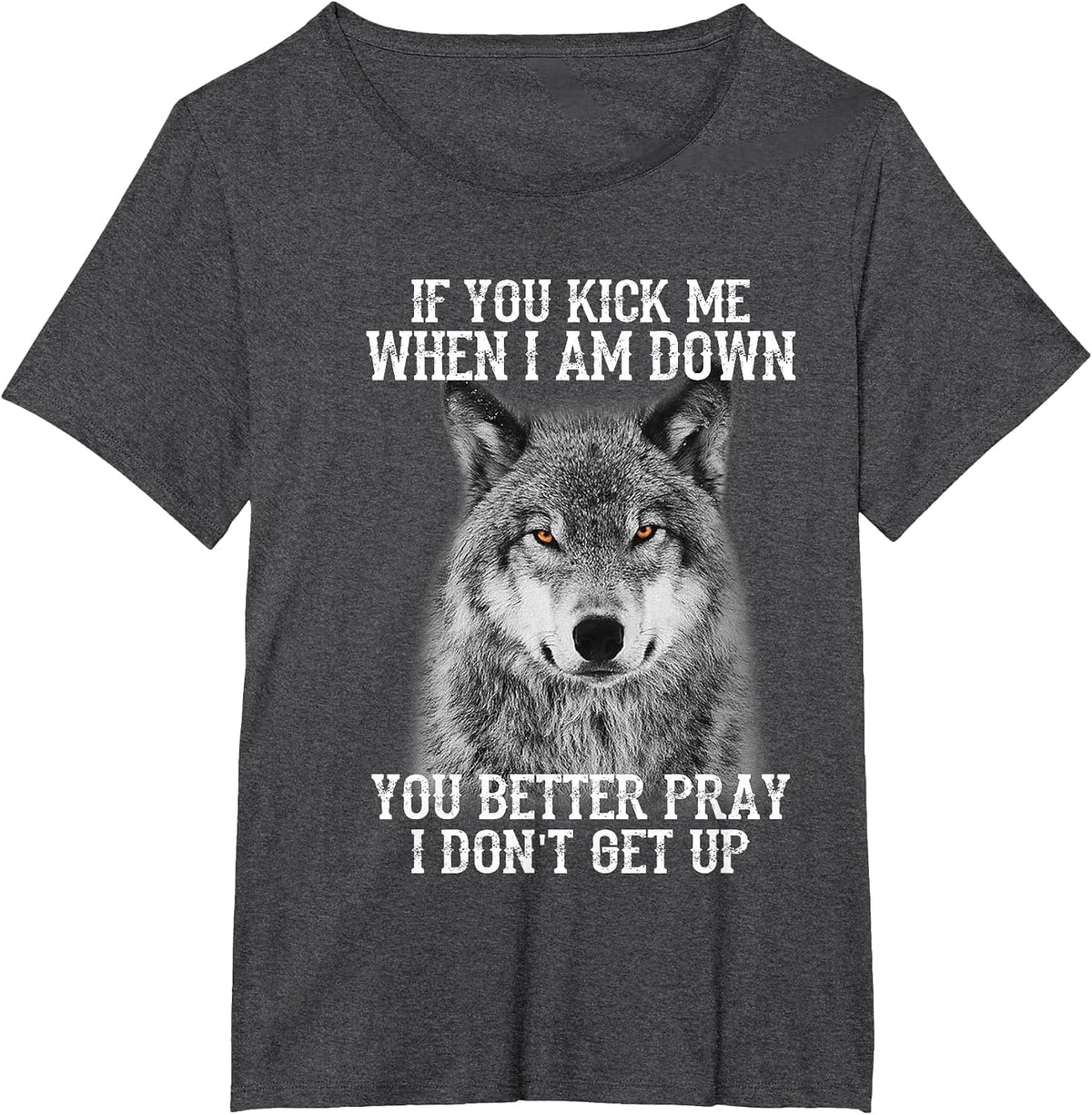 If You kick me When IAM Down You Better Pray I Don't get up T-Shirt - Dark Heather Grey
