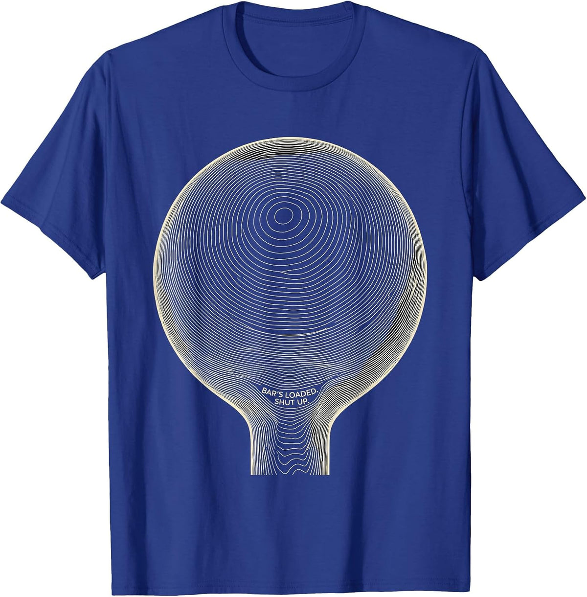 Bar's Loaded Shut Up Funny Gym Workout Weightlifting Humor T-Shirt - Royal Blue