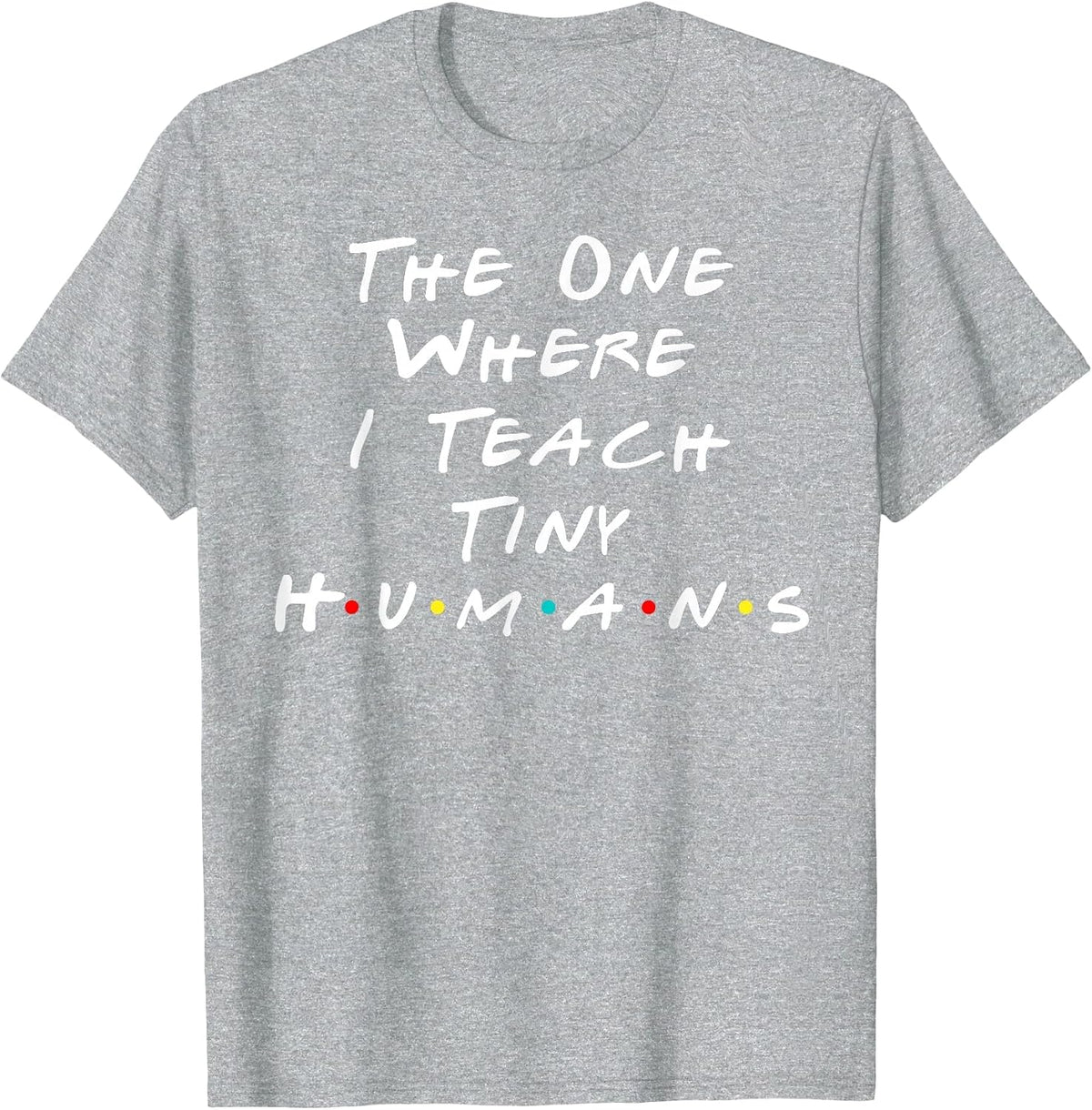 The One Where I Teach The Tiny Humans Kindergarten Teacher T-Shirt - Heather Grey
