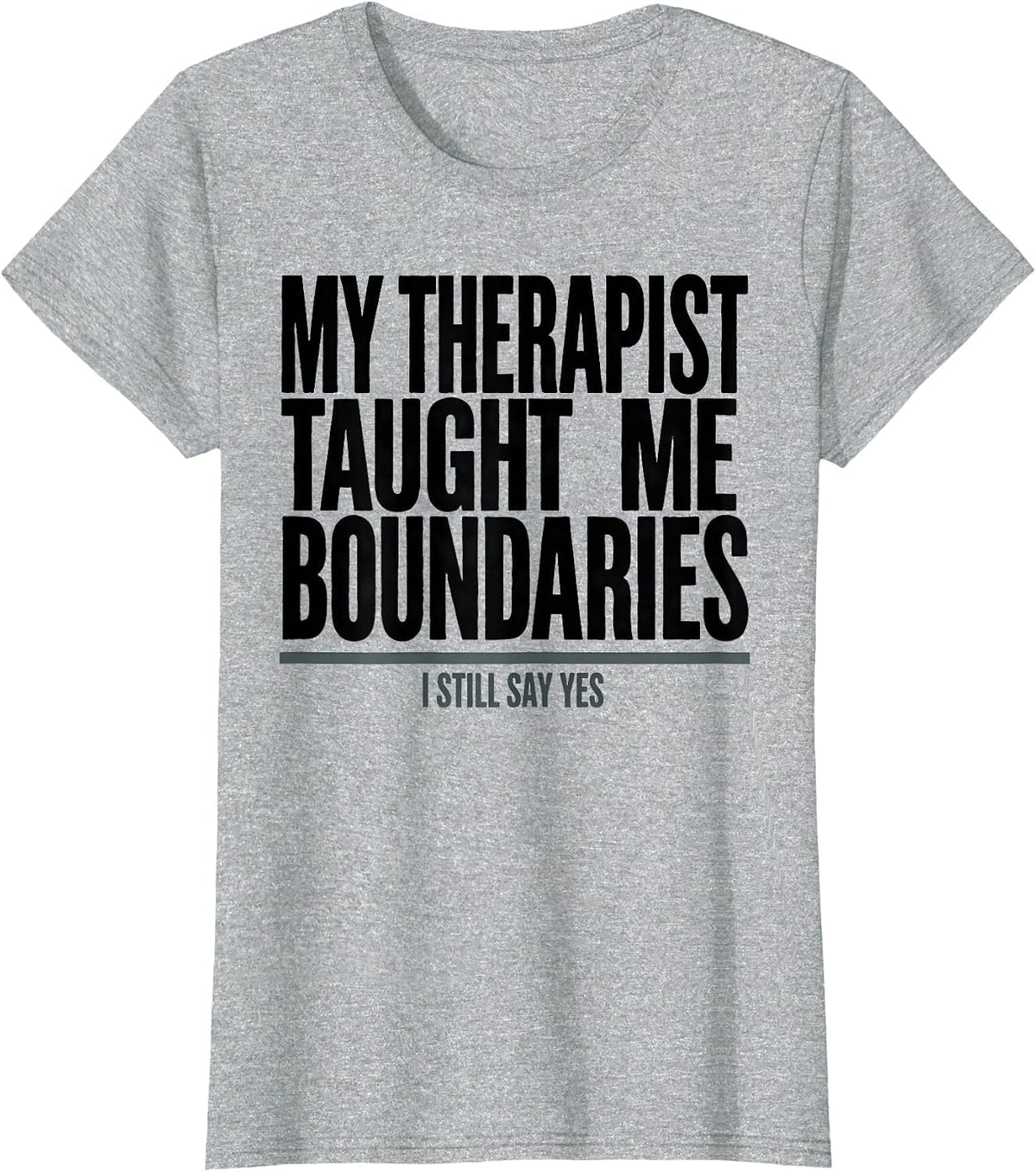 My Therapist Taught Me Boundaries I Still Say Yes Funny T-Shirt - Heather Grey