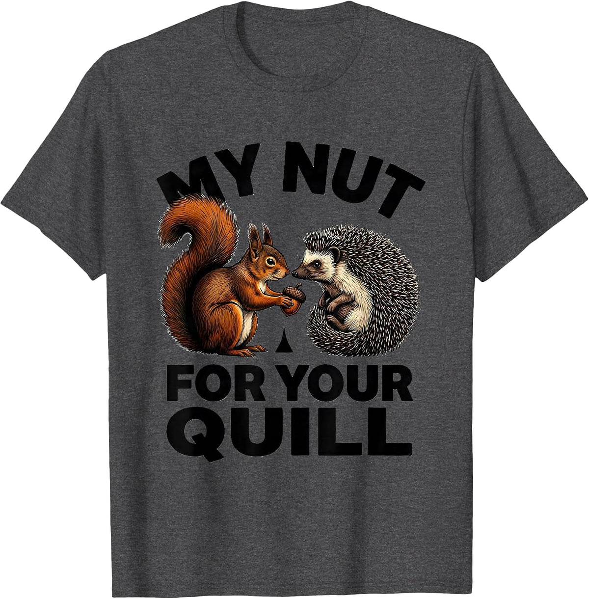 My Nut For Your Quill Funny Squirrel And Hedgehog Animal T-Shirt - Dark Heather Grey