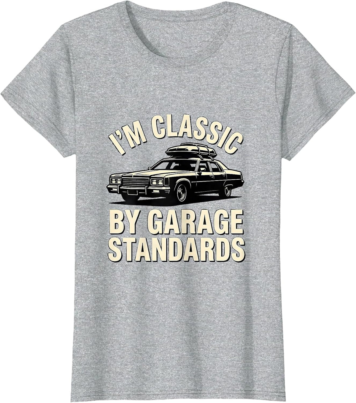 Women's I'm Classic By Garage Standards Funny Classic Car Guy Humor T-Shirt - Heather Grey