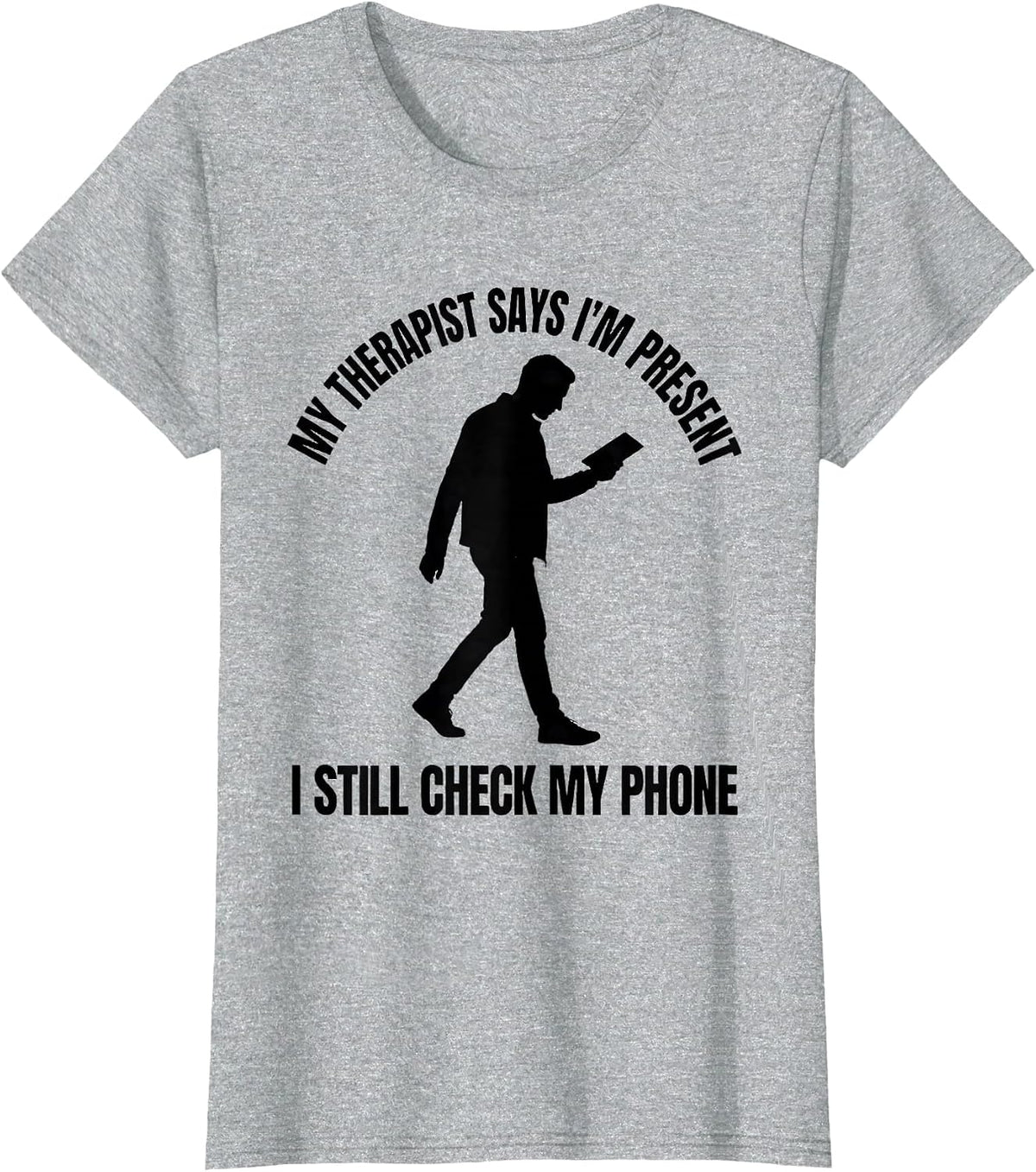 My Therapist Says I'm Present. I Still Check My Phone. T-Shirt - Heather Grey