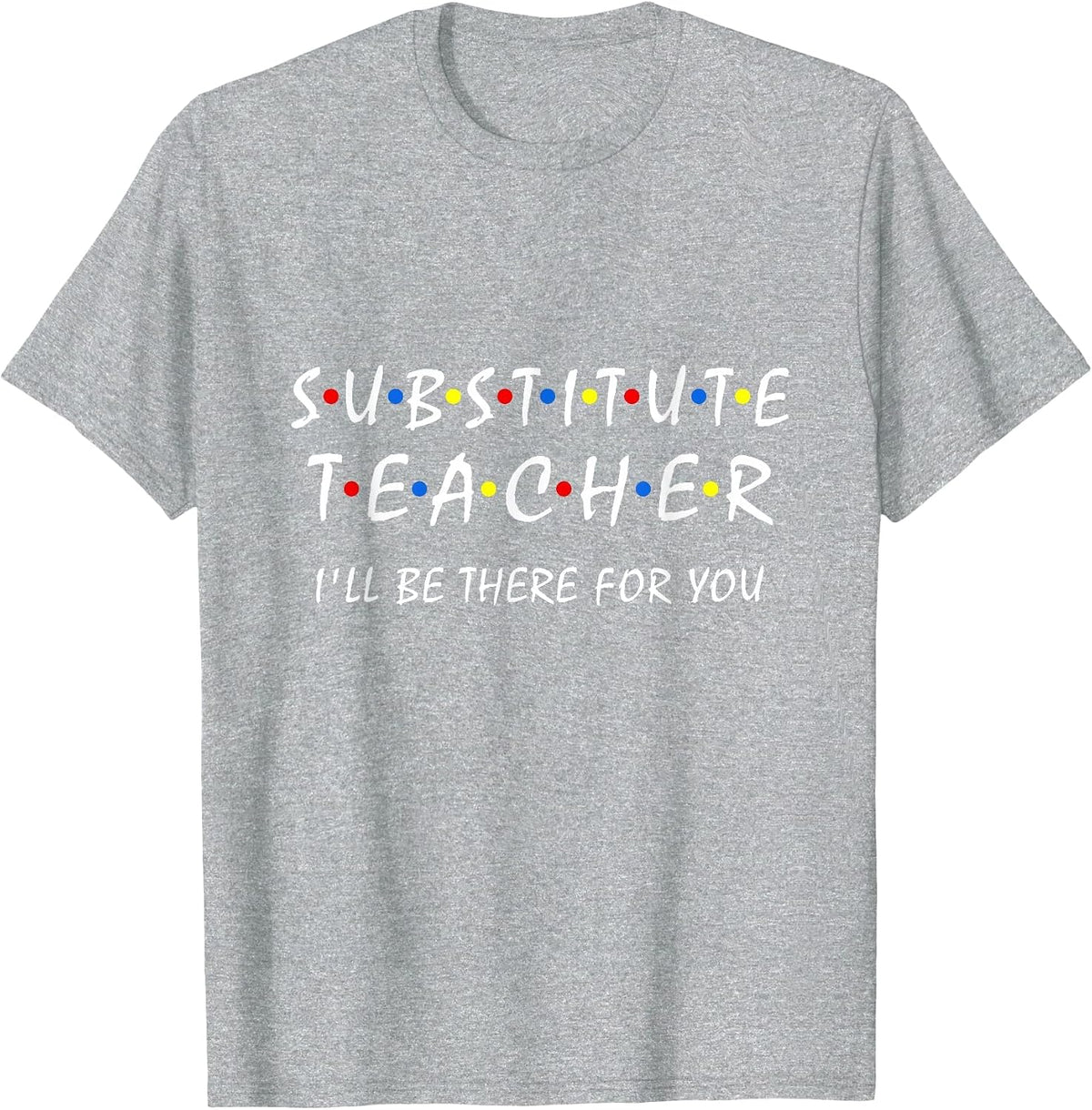 Substitute Teacher I'll be There for You Back to School Sub T-Shirt - Heather Grey