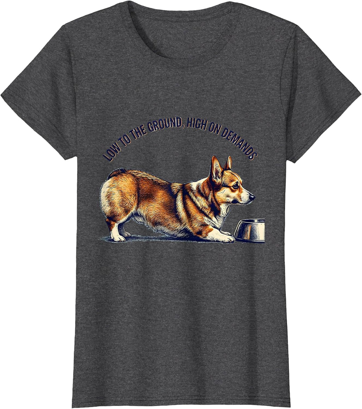 Women's Low To The Ground, High On Demands Funny Corgi Dog Lover T-Shirt - Dark Heather Grey
