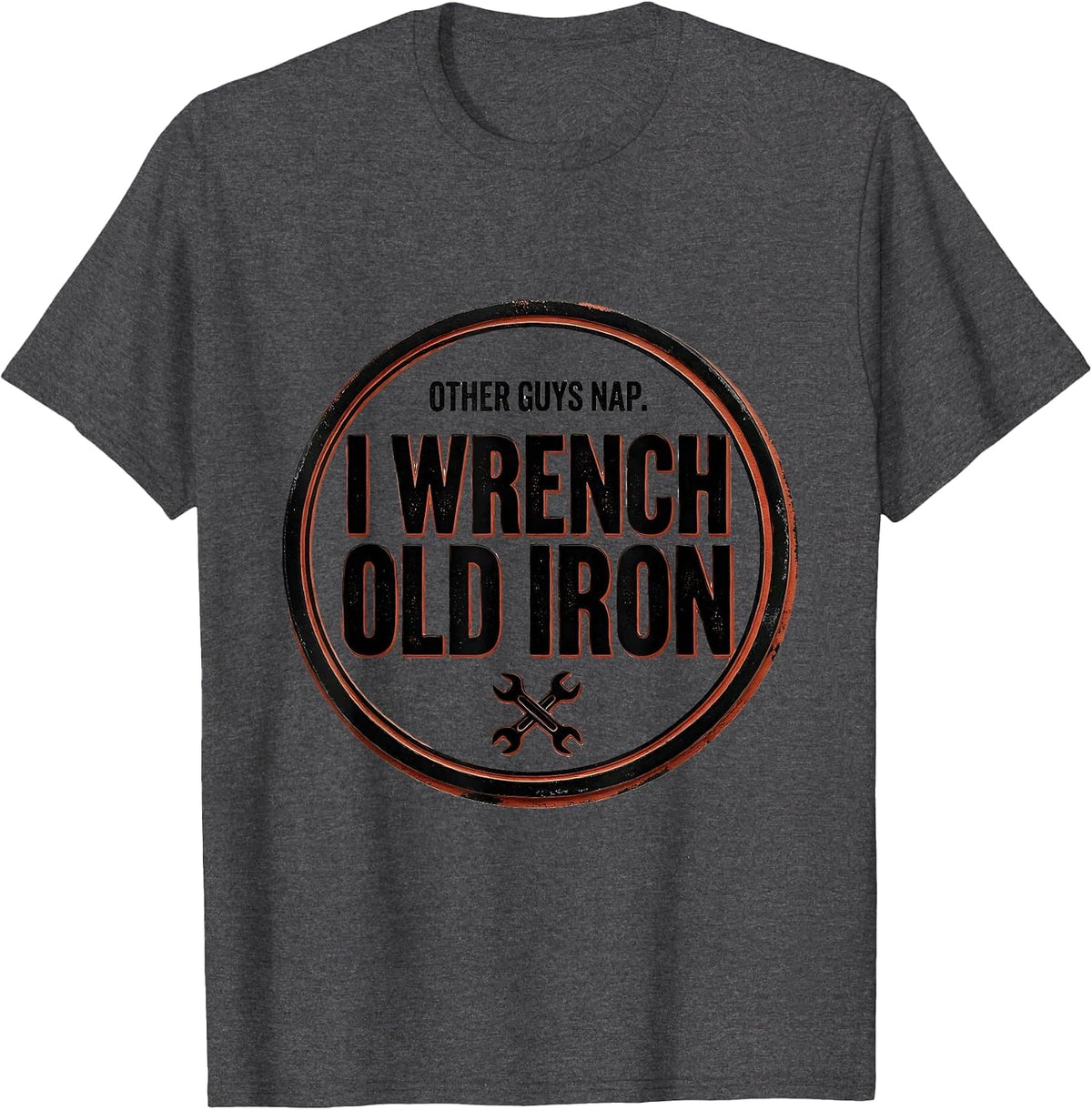 Other Guys Nap. I Wrench Old Iron Classic Car Hot Rod T-Shirt - Dark Heather Grey