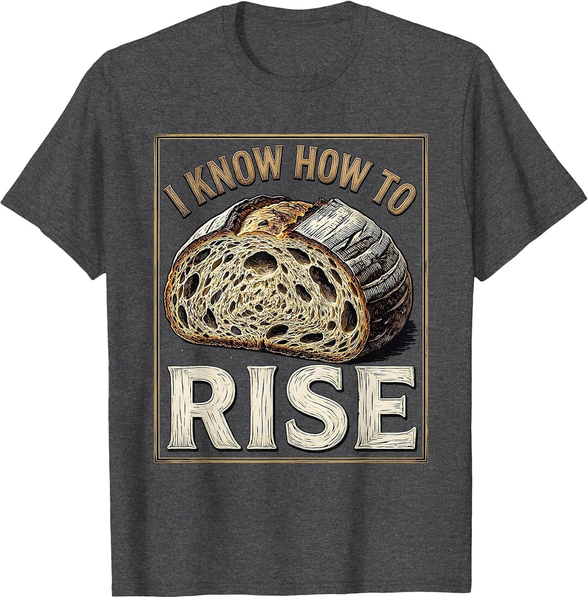I Know How To Rise Funny Baker Bread Lover Sourdough T-Shirt - Dark Heather Grey