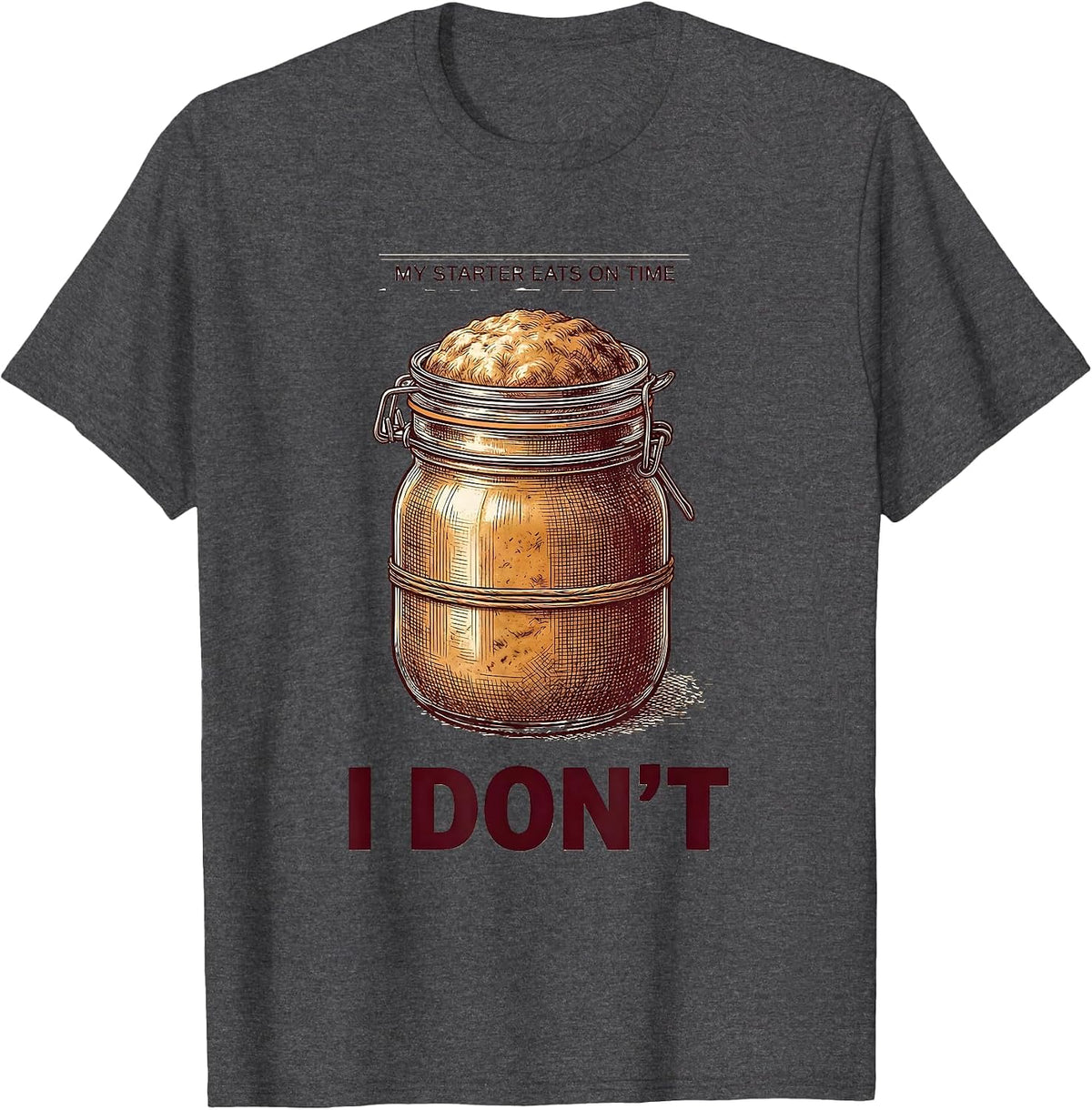 My Starter Eats On Time, I Don't Funny Sourdough Baker T-Shirt - Dark Heather Grey