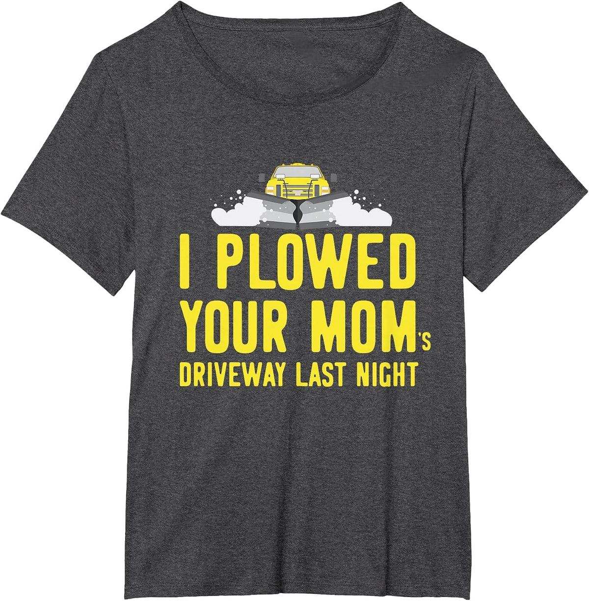 I Plowed Your Mom's Driveway Last Night Snowplow Driver T-Shirt - Dark Heather Grey
