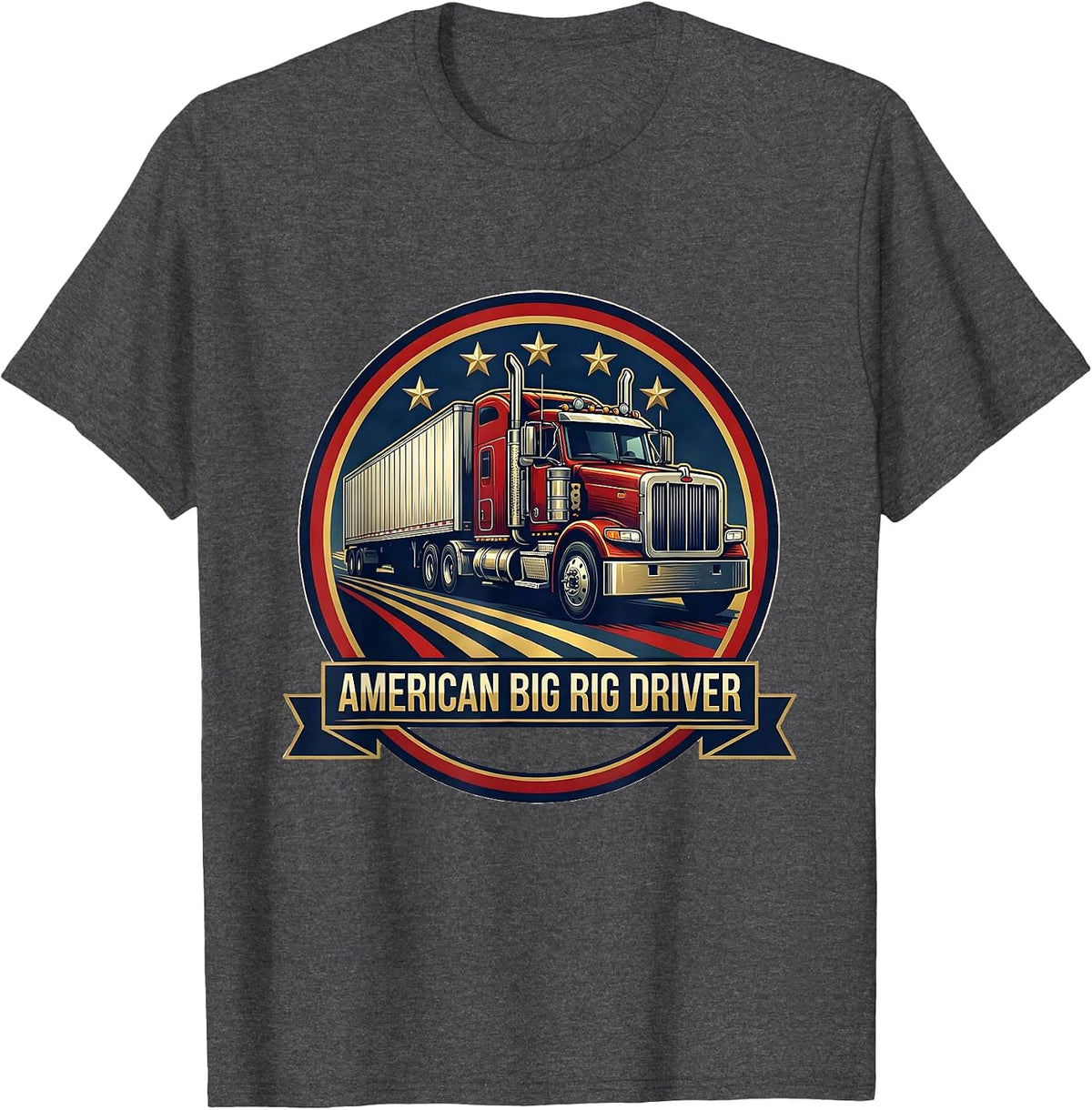 American Big Rig Driver Patriotic Semi Truck Driver Gift T-Shirt - Dark Heather Grey