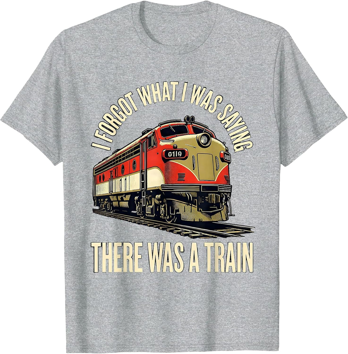 Men's I Forgot What I Was Saying, There Was A Train Funny T-Shirt - Heather Grey