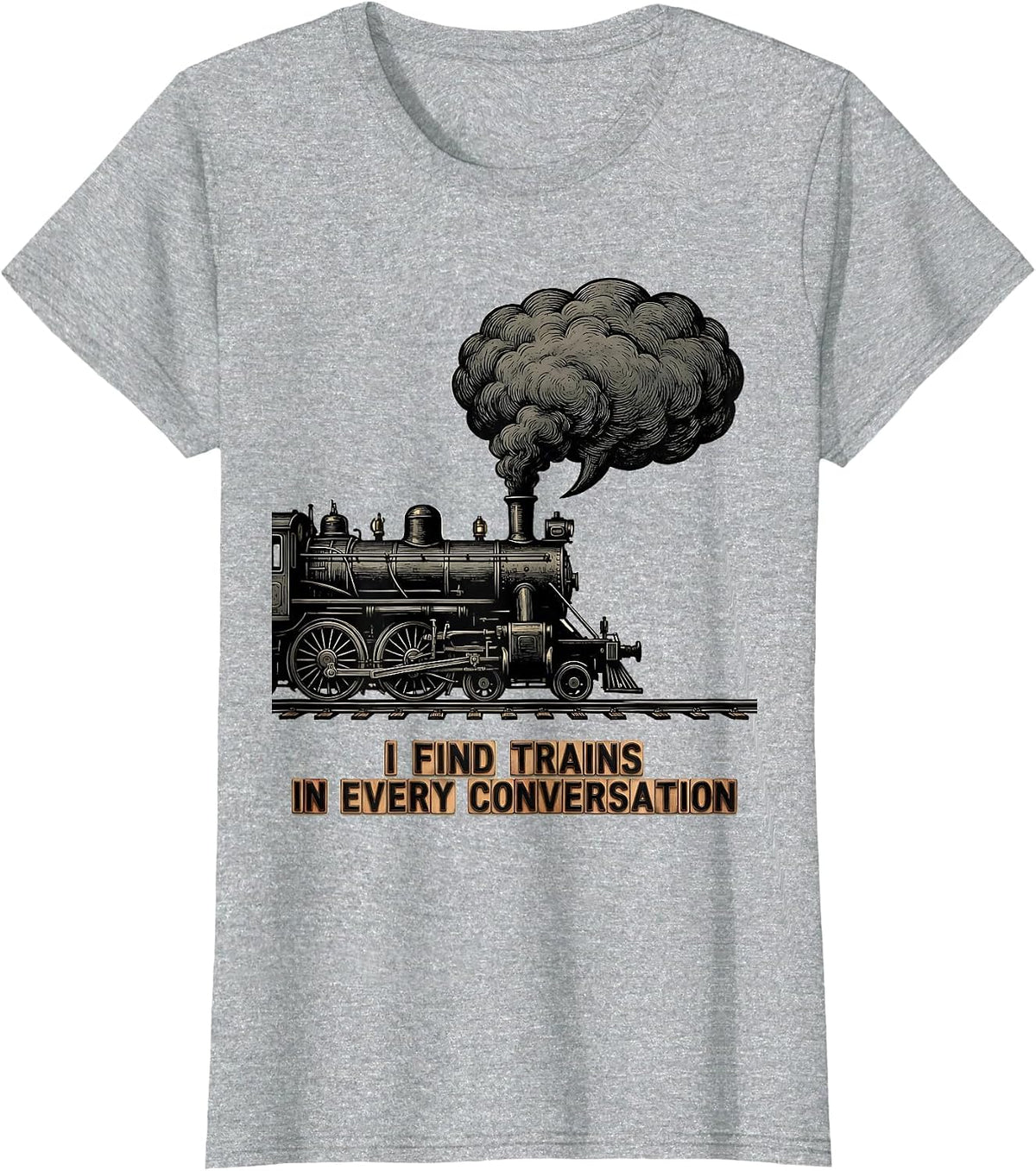 I Find Trains In Every Conversation Funny Train Enthusiast T-Shirt - Heather Grey