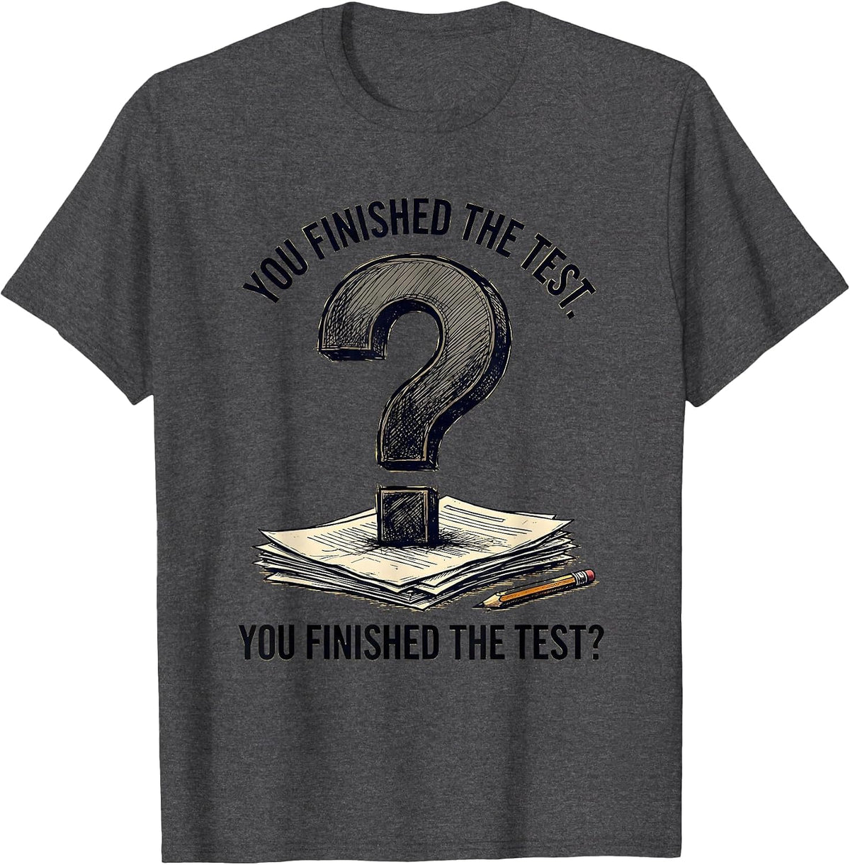 You Finished The Test. You Finished The Test? Funny Grammar T-Shirt - Dark Heather Grey