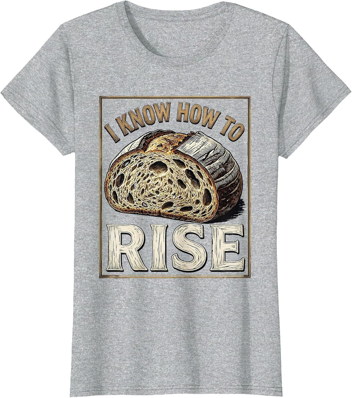 I Know How To Rise Funny Baker Bread Lover Sourdough T-Shirt - Heather Grey