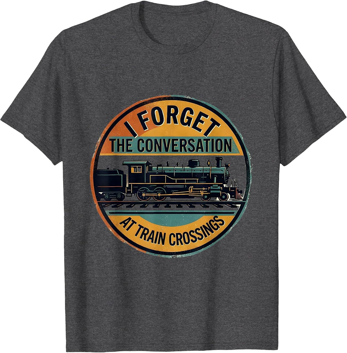 I Forget the Conversation at Train Crossings Train T-Shirt - Dark Heather Grey