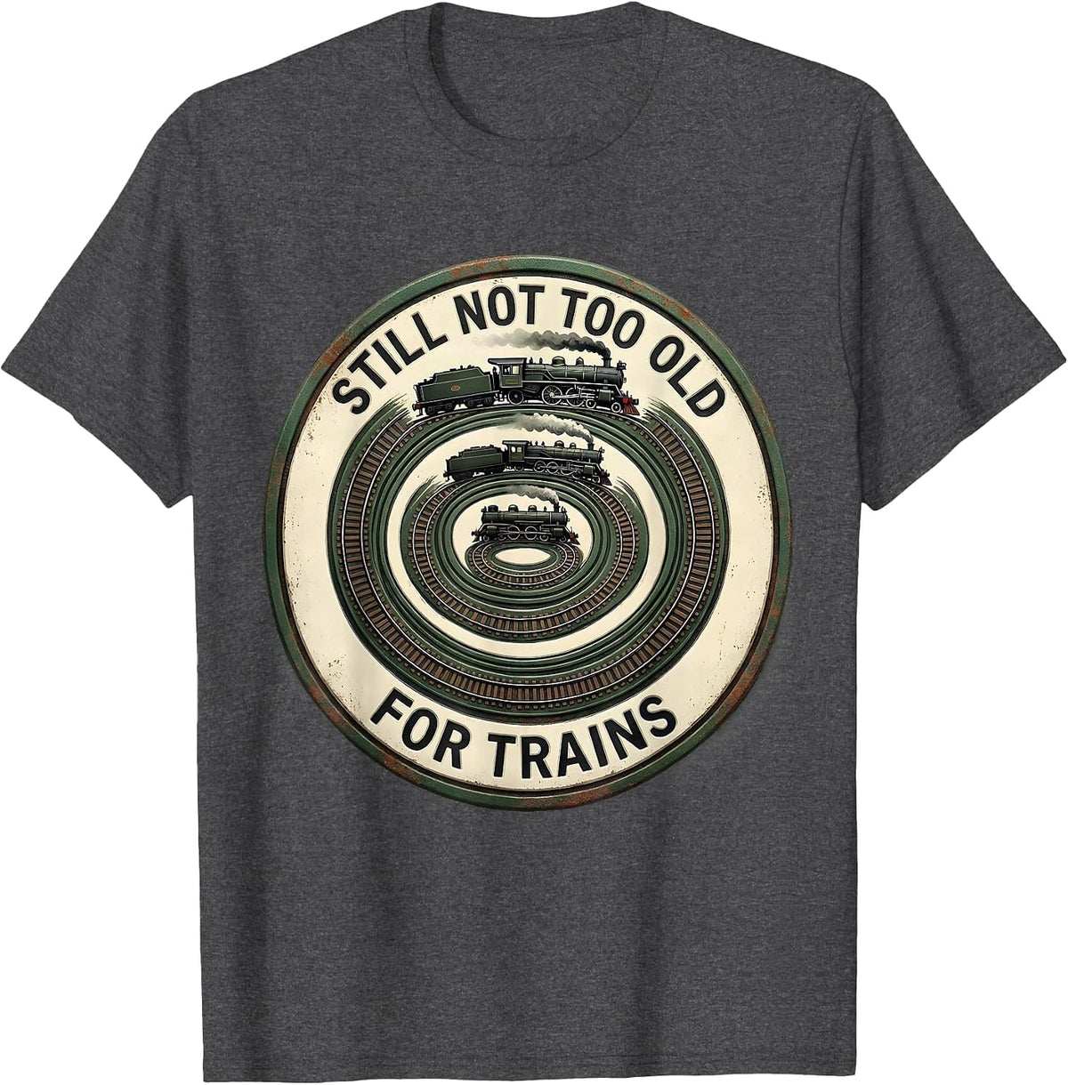 Still Not Too Old For Trains Vintage Train Enthusiast Humor T-Shirt - Dark Heather Grey