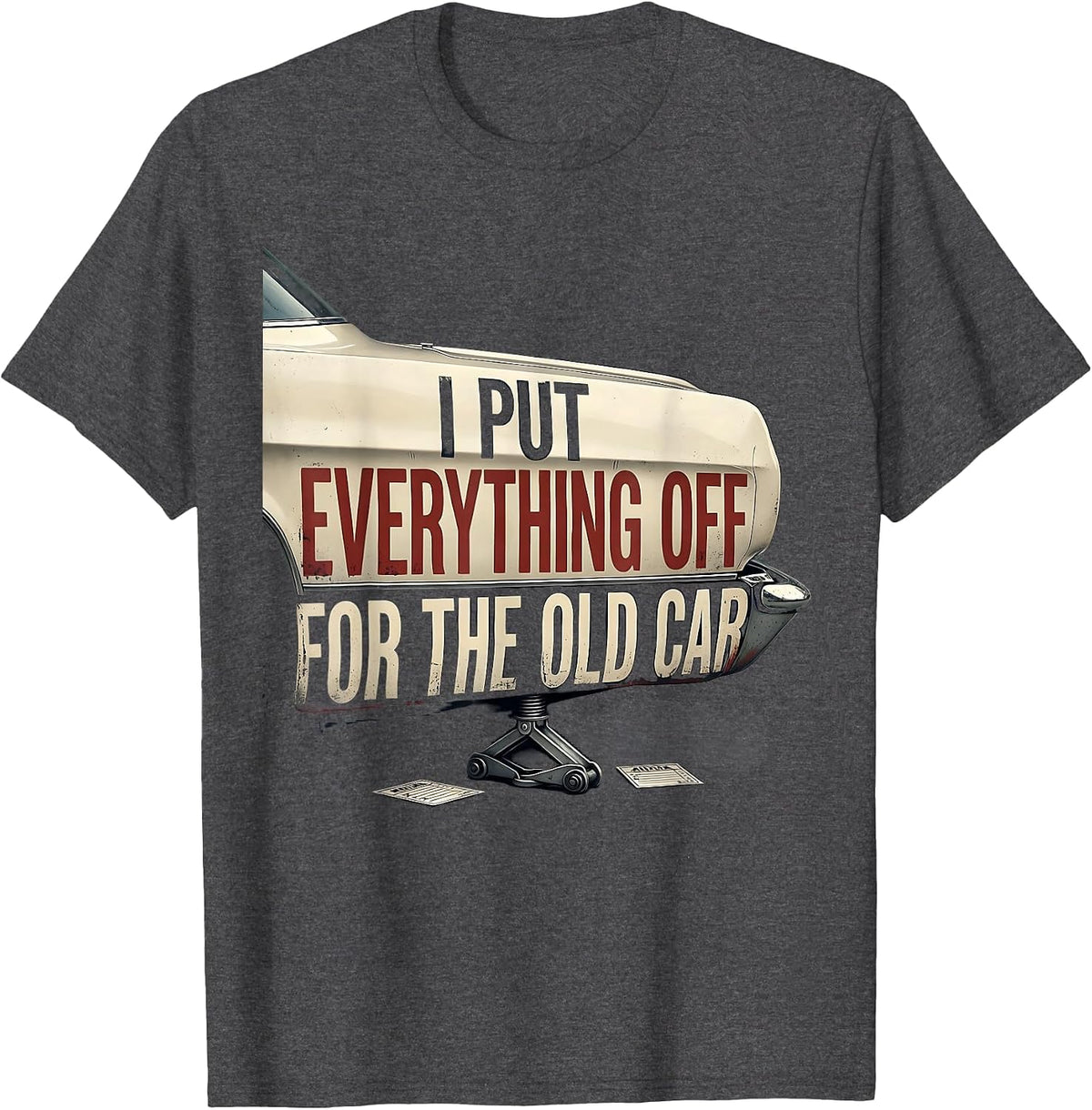 I Put Everything Off For The Old Car Funny Classic Car Guy T-Shirt - Dark Heather Grey