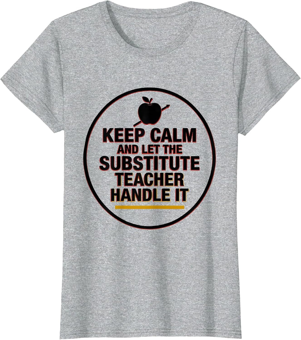 KEEP CALM AND LET THE SUBSTITUTE TEACHER HANDLE IT Funny T-Shirt - Heather Grey