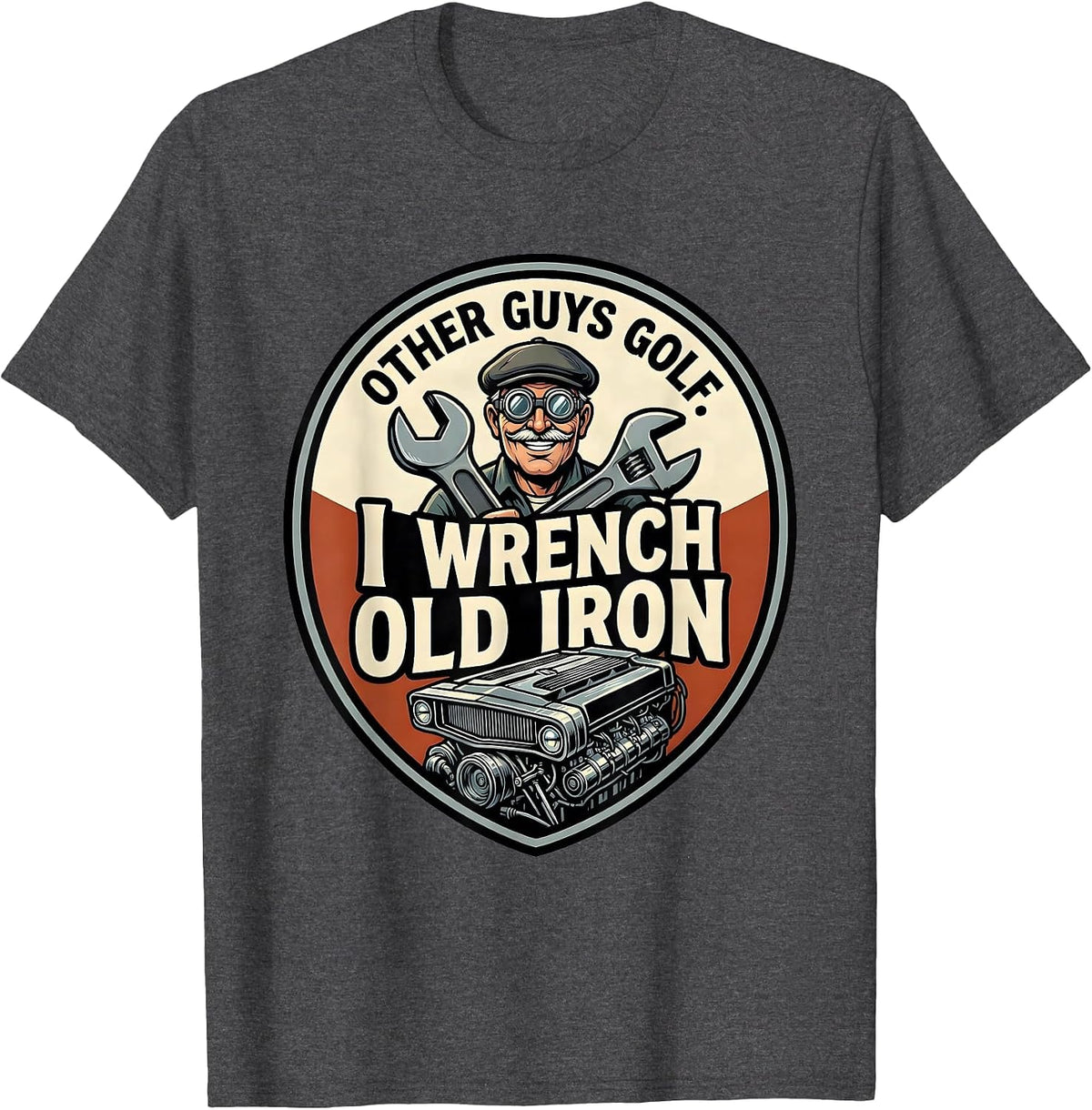 Other Guys Golf. I Wrench Old Iron Cartoon Classic Car Hot T-Shirt - Dark Heather Grey