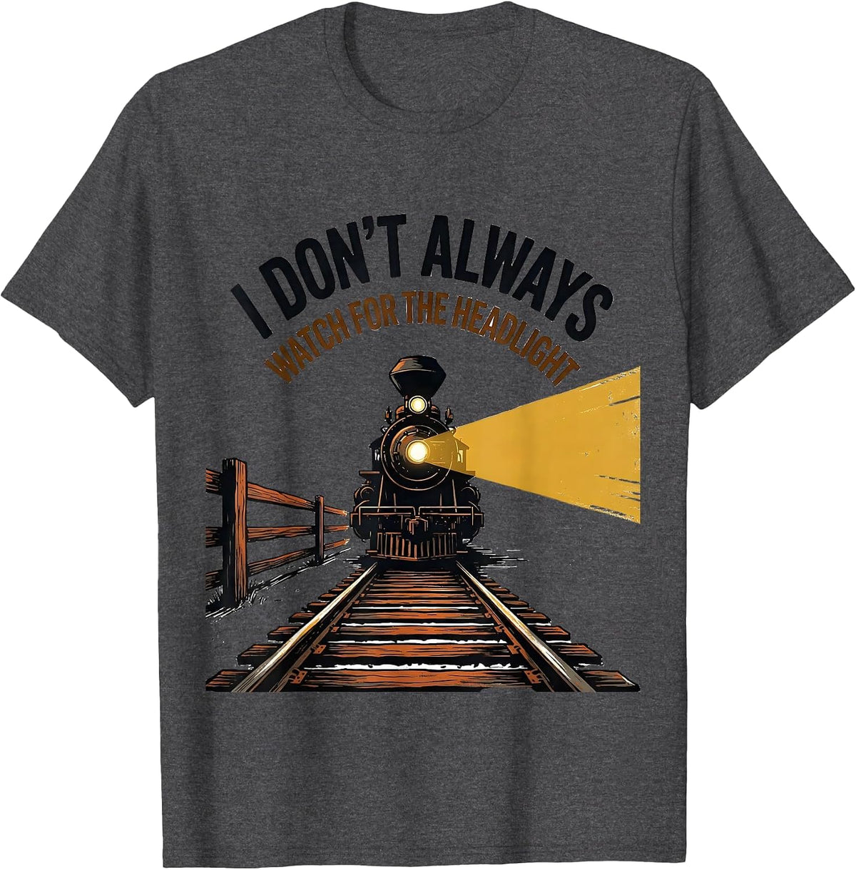 Men's I Don't Always Watch For The Headlight Funny Train T-Shirt - Dark Heather Grey