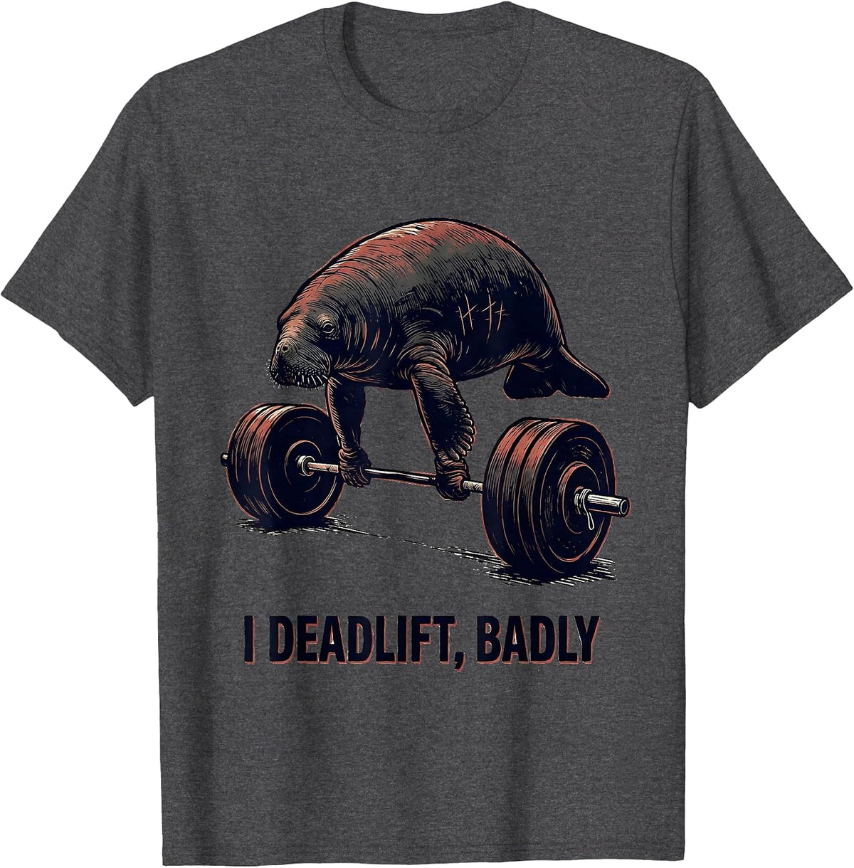 I Deadlift, Badly Funny Gym Weightlifting Workout Humor T-Shirt - Dark Heather Grey