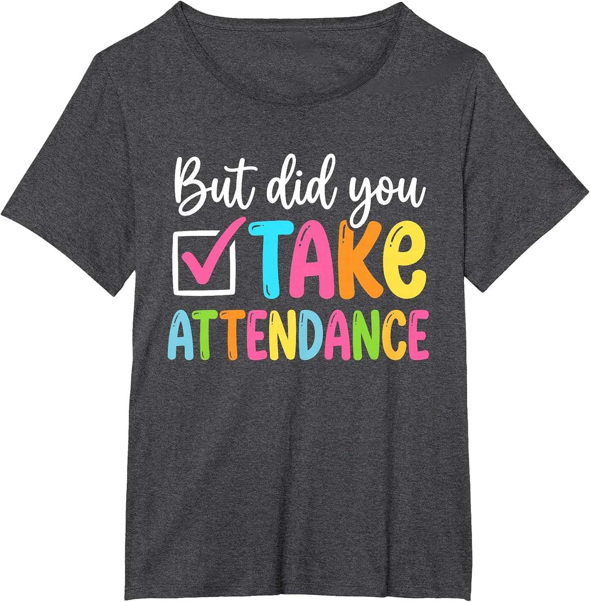 But Did You Take Attendance Back to School T-Shirt - Dark Heather Grey