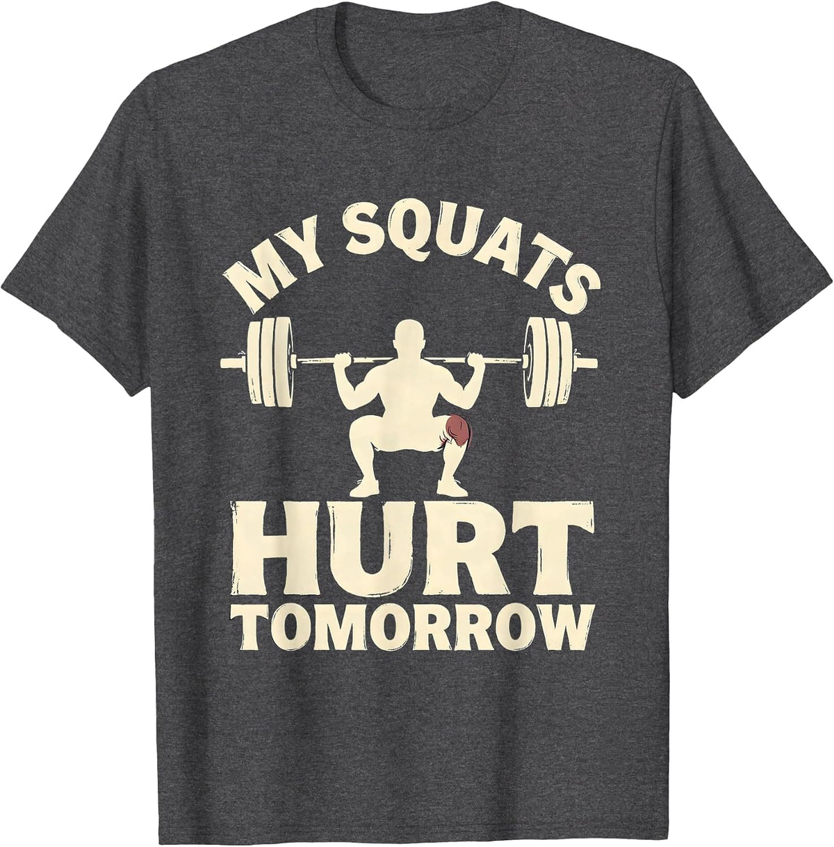 My Squats Hurt Tomorrow Funny Gym Workout Weightlifting T-Shirt - Dark Heather Grey