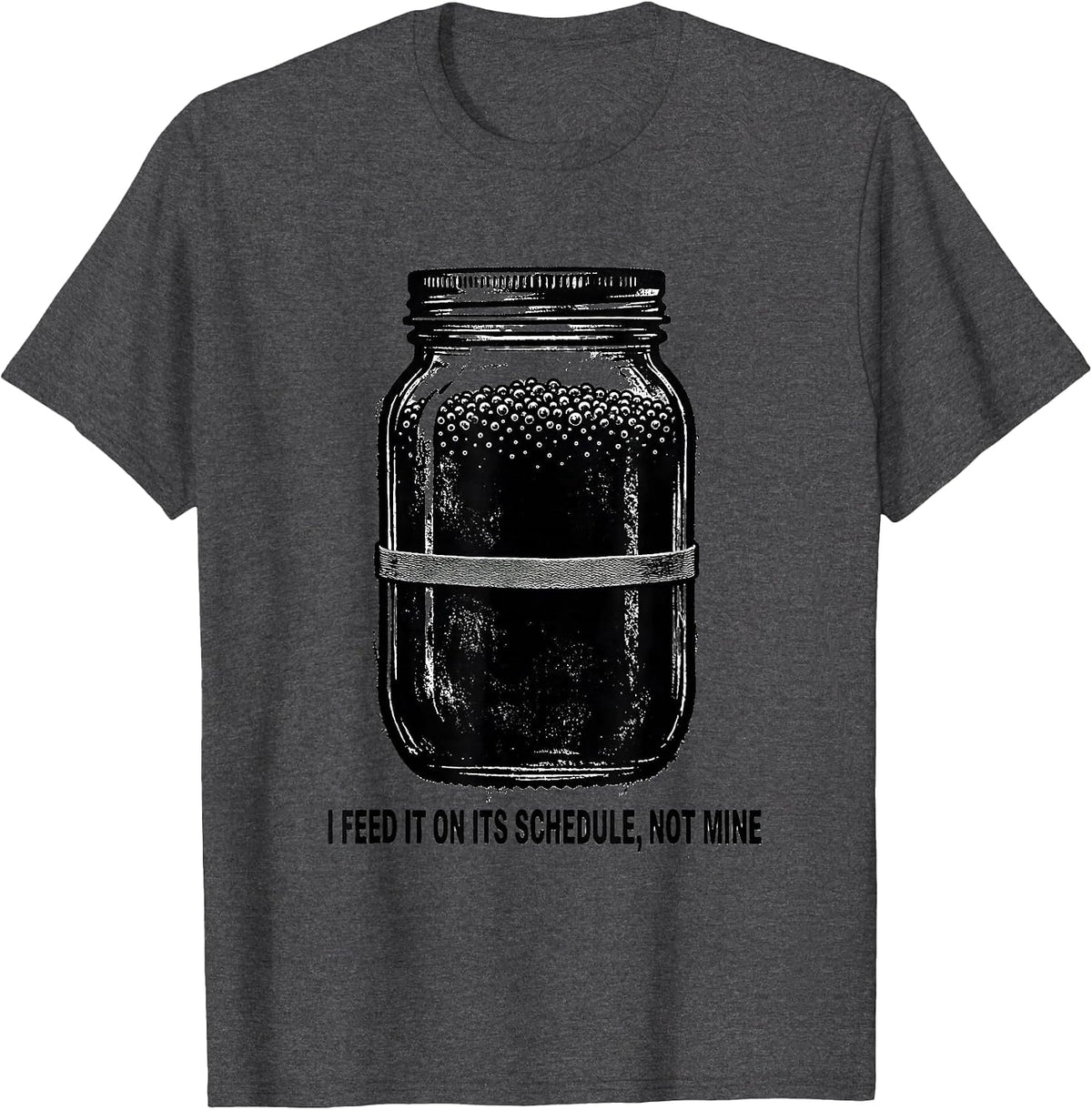 Men's I Feed It on Its Schedule, Not Mine Funny Baker Sourdough T-Shirt - Dark Heather Grey