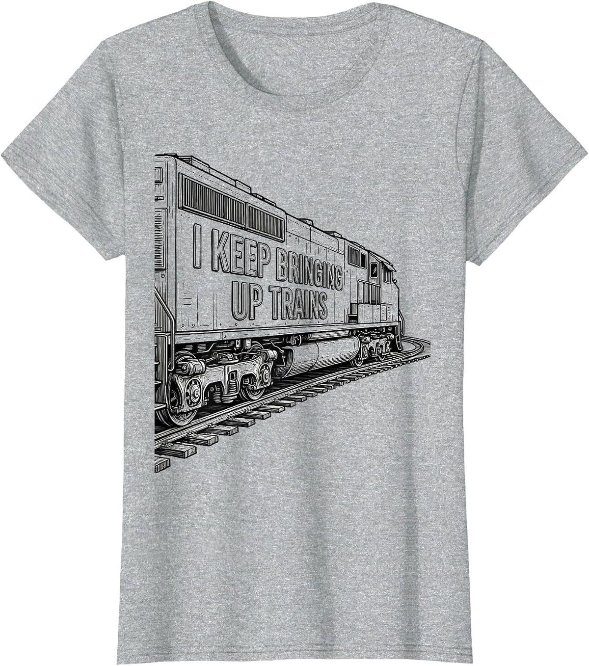 I Keep Bringing Up Trains Funny Train Enthusiast Model T-Shirt - Heather Grey
