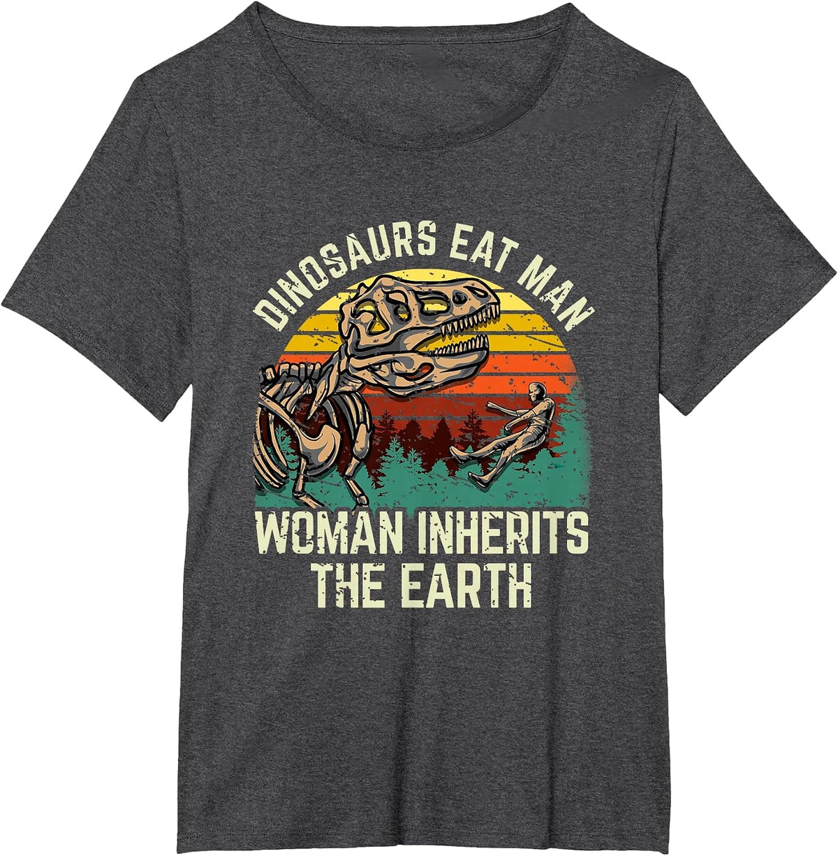 Dinosaurs Eat Man, Woman Inherits The Earth! T-Shirt - Dark Heather Grey