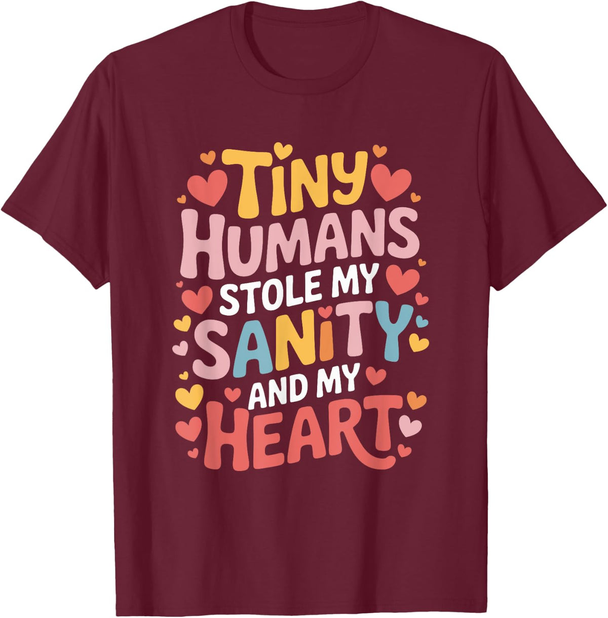 Infant Teaching, Tiny Humans Stole My Sanity and My Heart T-Shirt - Burgundy
