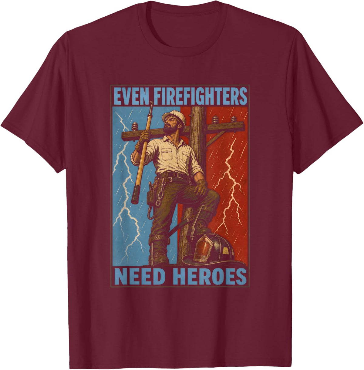 Even Firefighters Need Heroes Power Lineman Storm T-Shirt - Burgundy