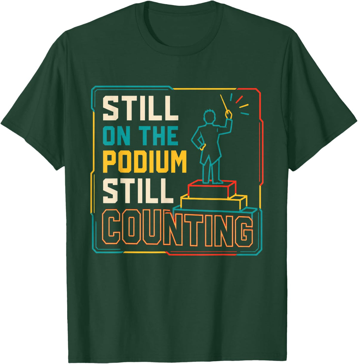 Still On The Podium Still Counting Marching Band Director T-Shirt - Dark Green