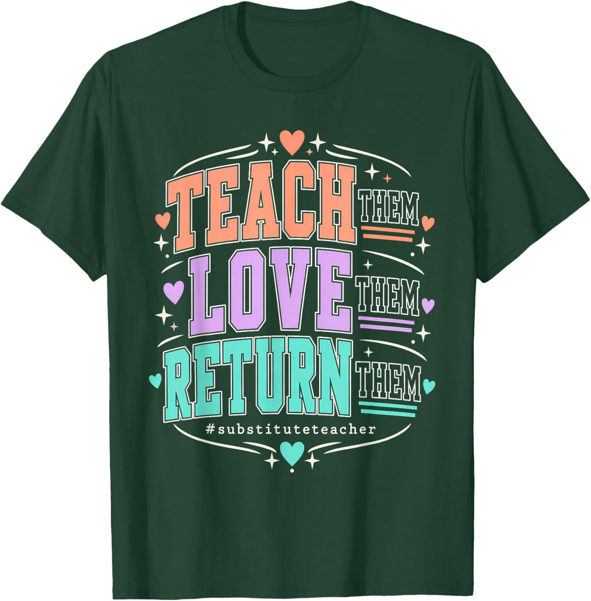 Teach Them Love Them Return Them Substitute Teacher Hearts T-Shirt - Dark Green