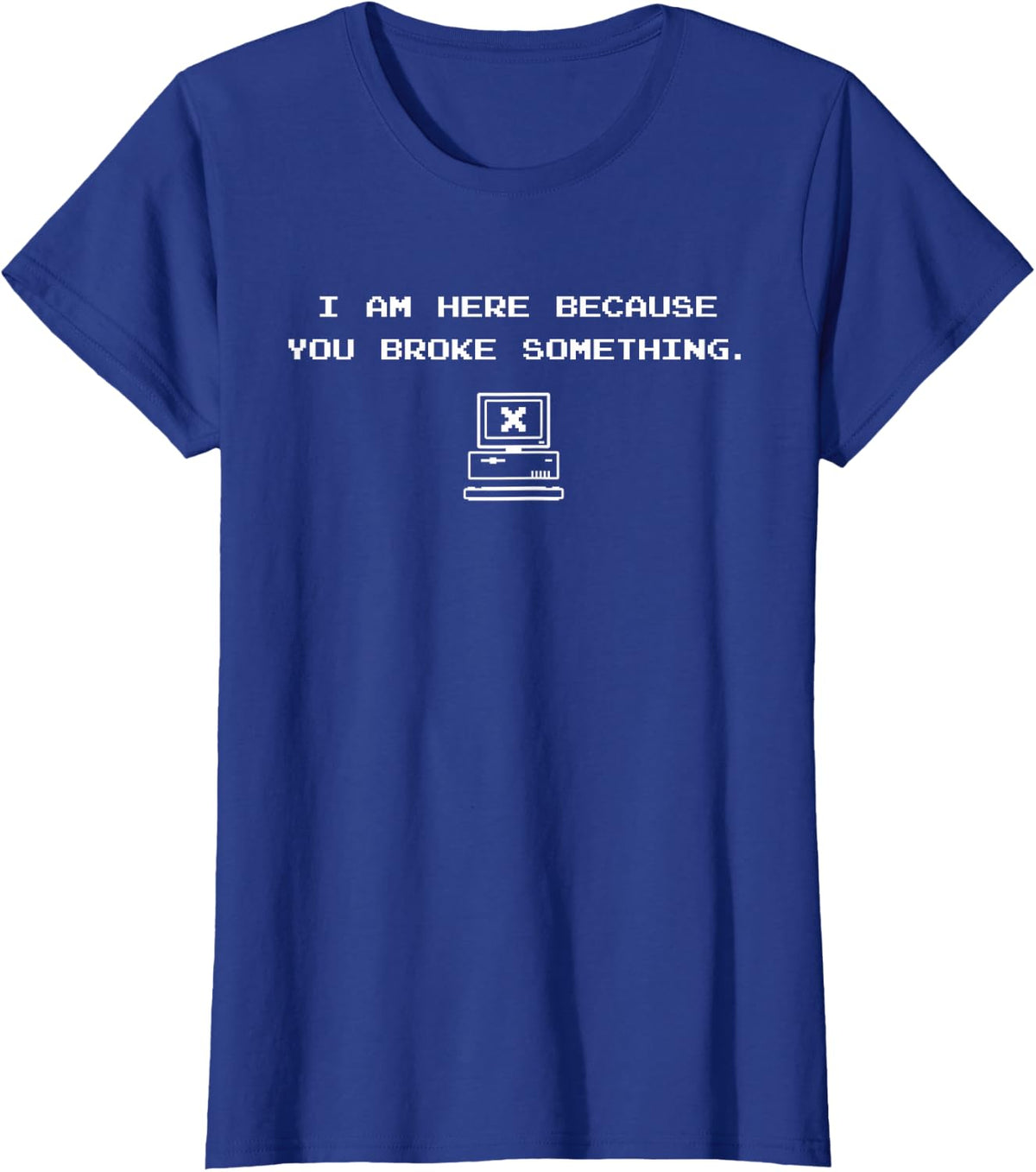 "I'm here because you broke something." funny techie t-shirt T-Shirt - Royal Blue