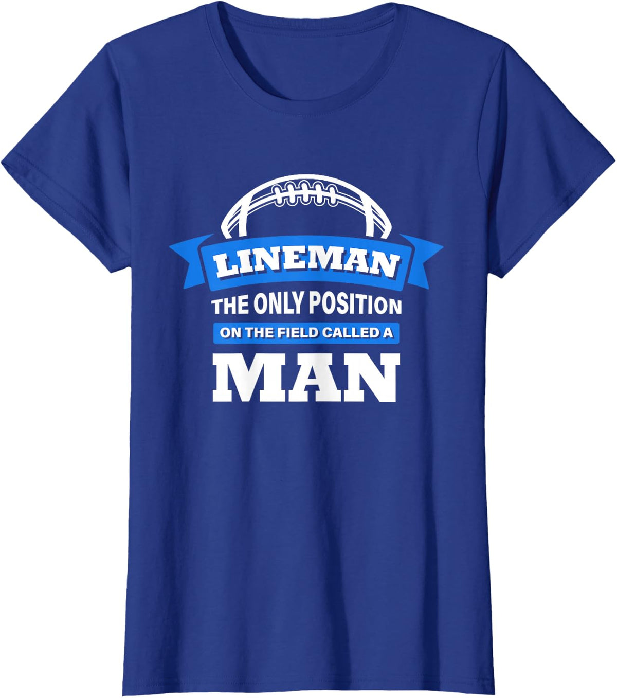 Lineman The Only Position On The Field Called A Man Football T-Shirt Small - Royal Blue