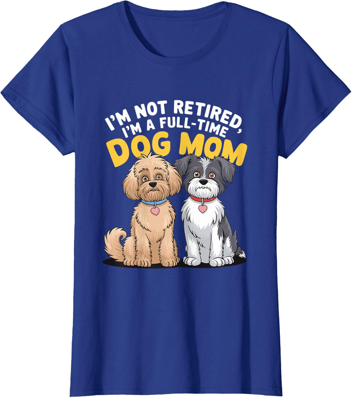 I'm not retired i'm a full time dog mom T-Shirt - Royal Blue
