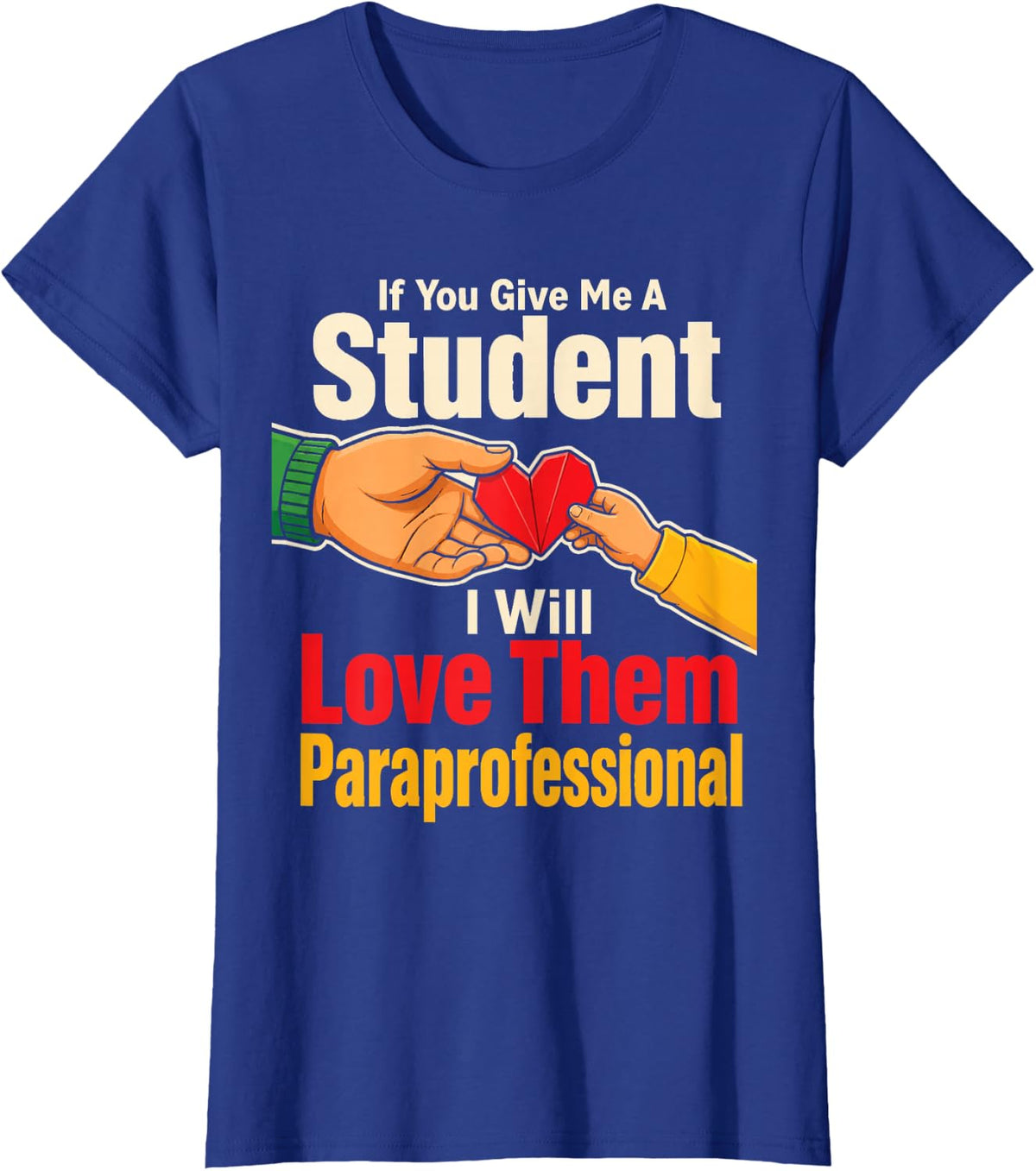 Paraprofessional Give Me A Student I Will Love Them Gift T-Shirt - Royal Blue