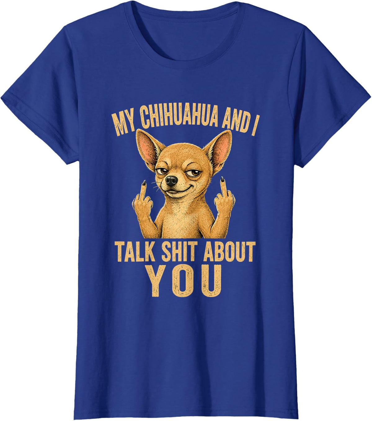 My Chihuahua and I Talk Sht About You Funny Dog Lover T-Shirt - Royal Blue