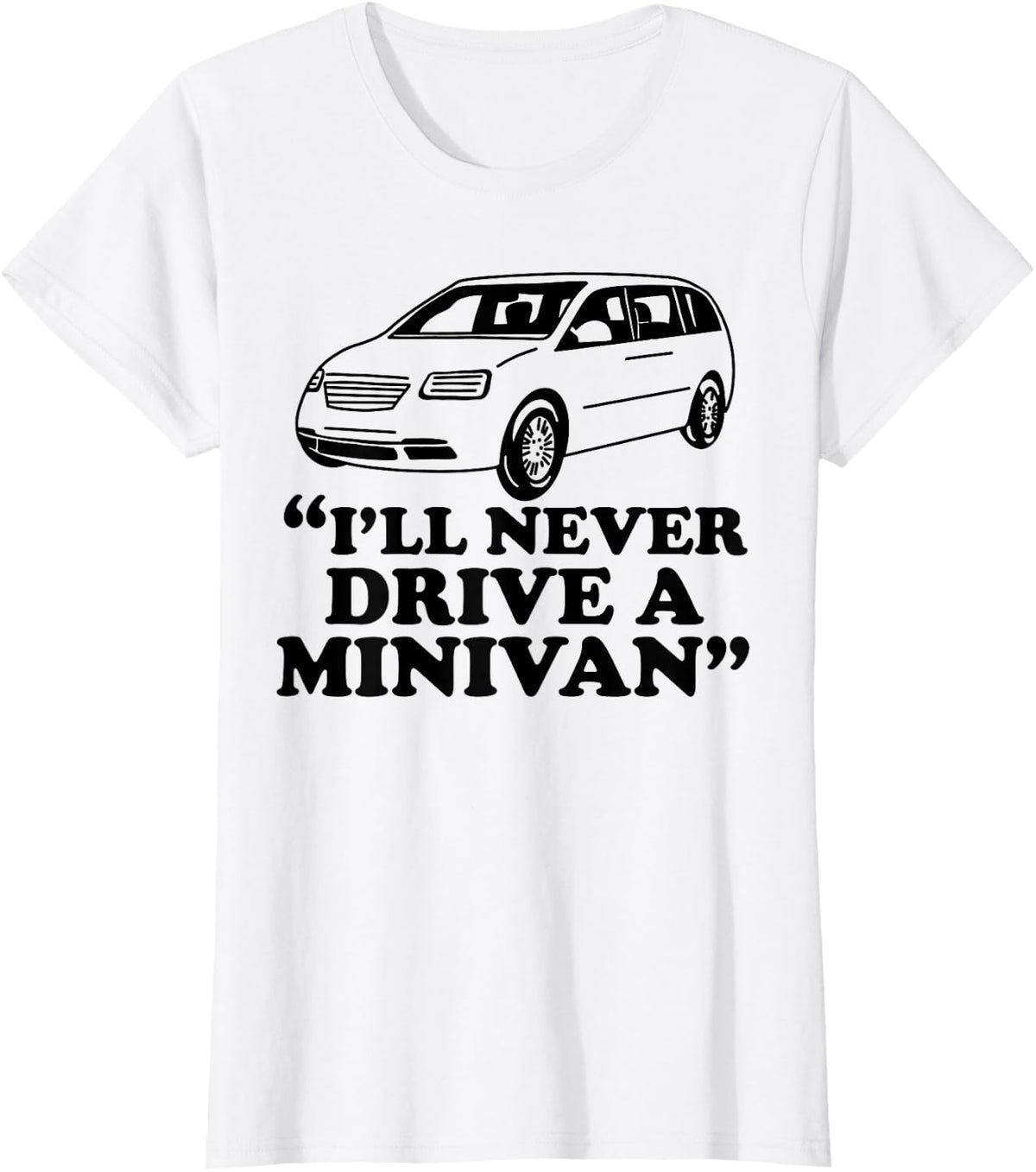 I'll Never Drive A Minivan Funny T-Shirt - White