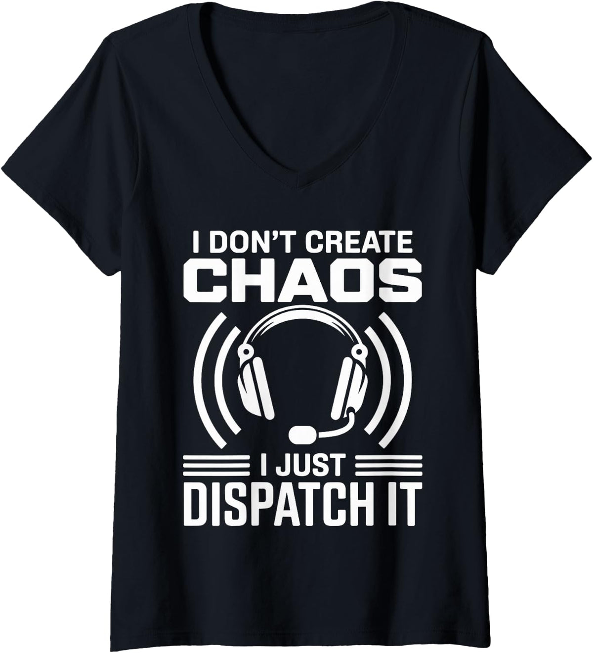 Women's I Don't Create Chaos I Just Dispatch It Funny 911 Dispatcher V-Neck T-Shirt - Black