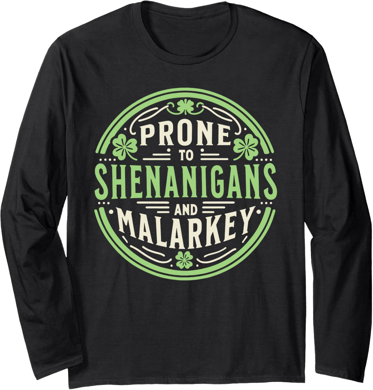 Prone to Shenanigans & Malarkey Fun Clovers St Patrick's Day Long Sleeve T-Shirt - Adult Unisex Black