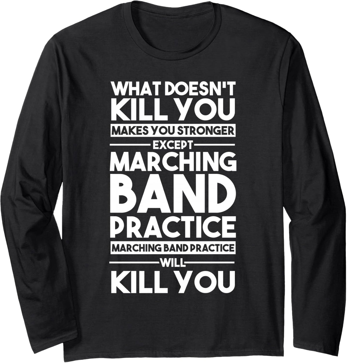 What Doesn't Kill You Makes U Stronger Except Marching Band Long Sleeve T-Shirt - Adult Unisex Black
