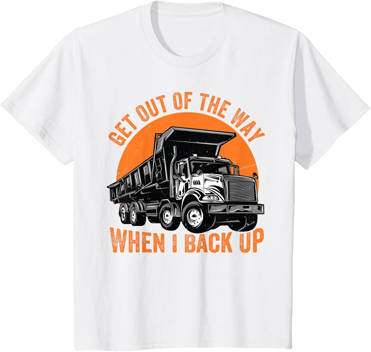 Get Out Of The Way When I Back Up Funny Dump Truck T-Shirt - White