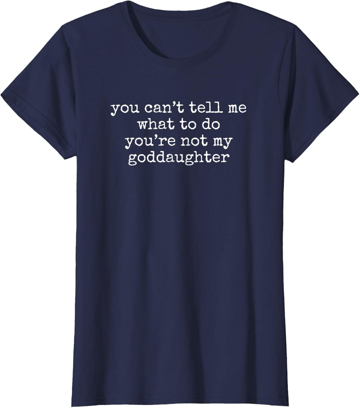 What to Do You're Not My Goddaughter Funny Godmother T-Shirt - Navy Blue
