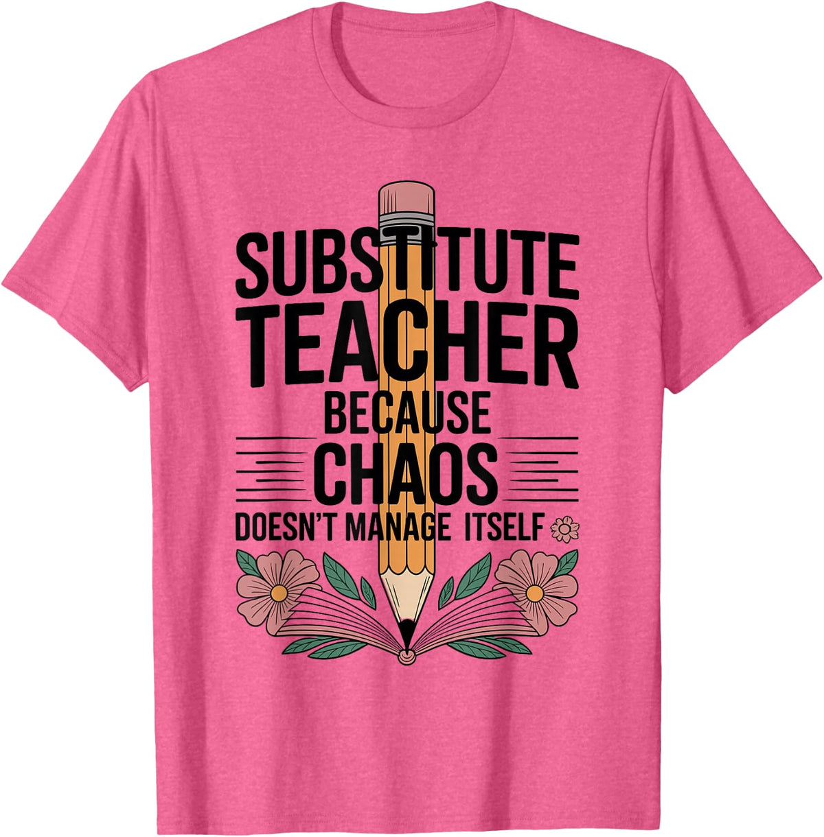 Funny Substitute Teacher Because Chaos Doesn't Manage Itself T-Shirt - Pink Heather