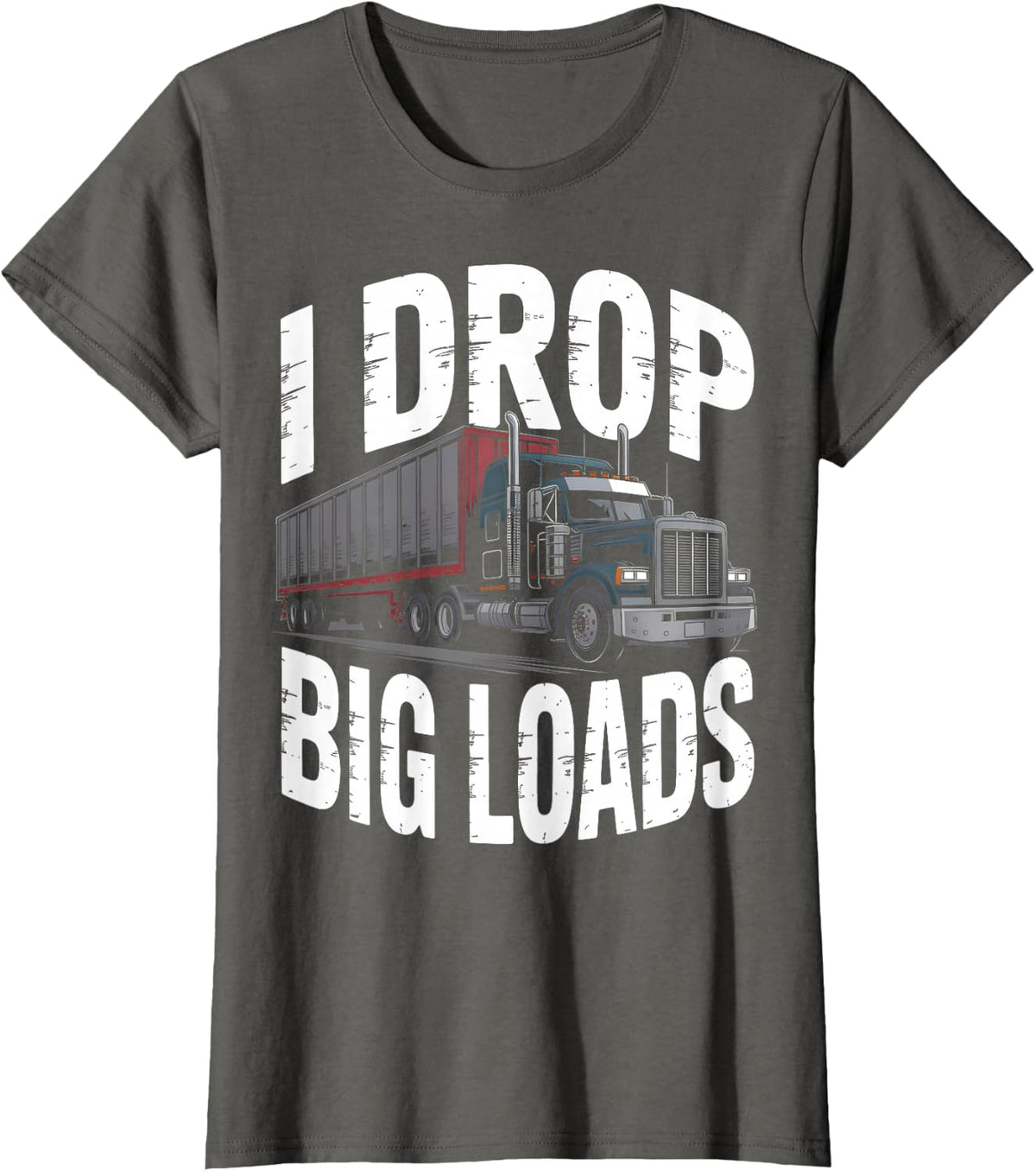 I Drop Big Loads Trucker Truck Driver Humor T-Shirt - Asphalt Grey