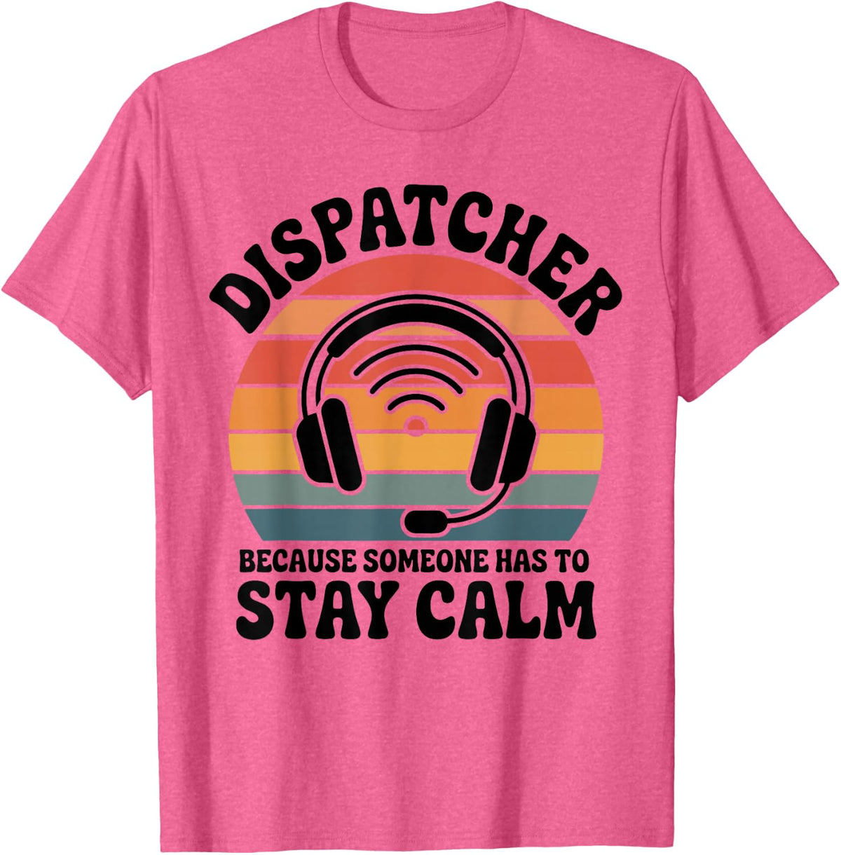 911 Dispatcher Because Someone Has to Stay Calm T-Shirt - Pink Heather