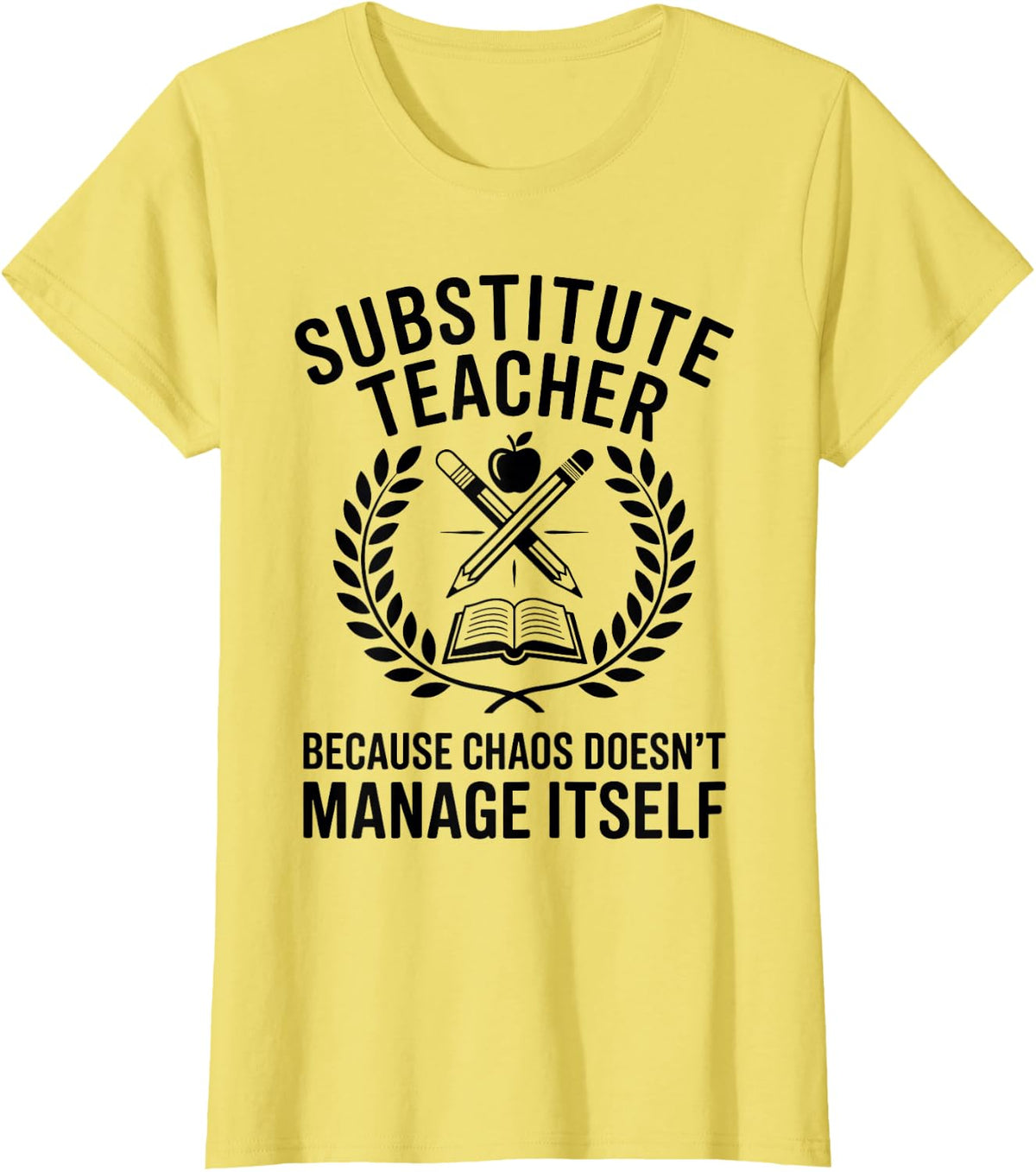 Substitute Teacher Because Chaos Doesn't Manage Itself T-Shirt - Lemon Yellow